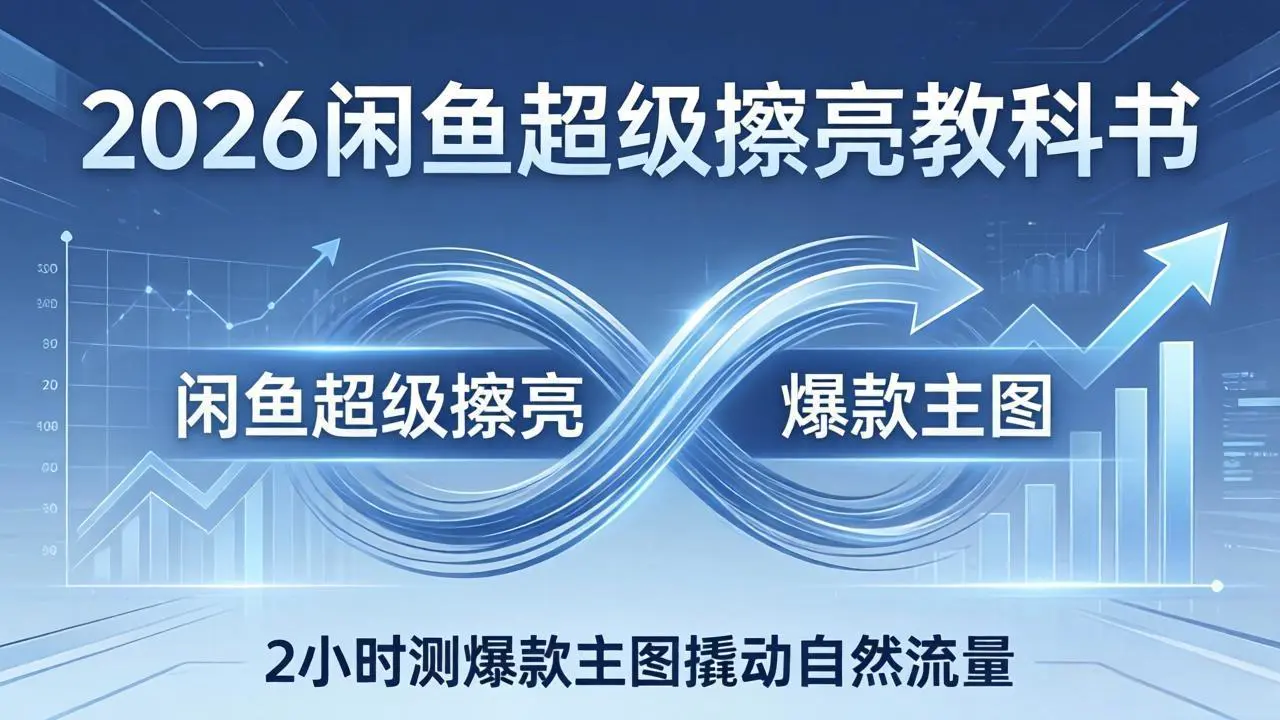 2026闲鱼超级擦亮教科书：底层逻辑出价×转化率，2小时测爆款主图撬动自然流量-冒泡网