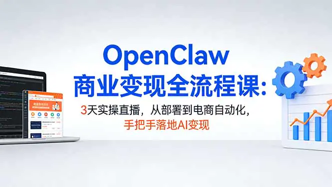 OpenClaw商业变现全流程课：3天实操直播，从部署到电商自动化，手把手落地AI变现-冒泡网