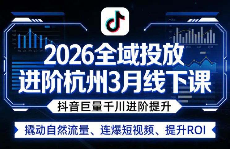 2026全域投放进阶杭州3月线下课，抖音巨量千川进阶提升，撬动自然流量、连爆短视频、提升ROI-冒泡网