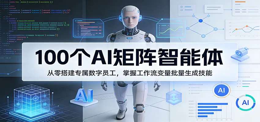 100个AI矩阵智能体，从零搭建专属数字员工，掌握工作流变量批量生成技能-冒泡网