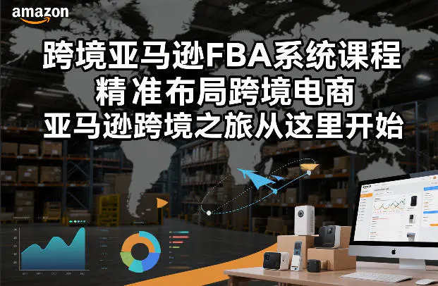 跨境亚马逊FBA系统课程，精准布局跨境电商，亚马逊跨境之旅从这里开始(更新)-冒泡网