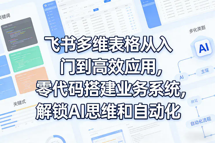 飞书多维表格从入门到高效应用，零代码搭建业务系统，解锁AI思维和自动化-冒泡网
