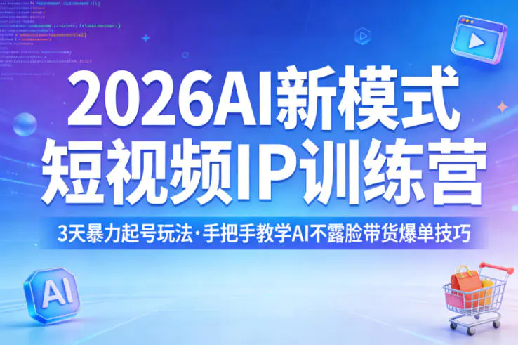 2026AI新模式短视频IP训练营，3天暴力起号玩法，手把手教学AI不露脸带货爆单技巧-冒泡网