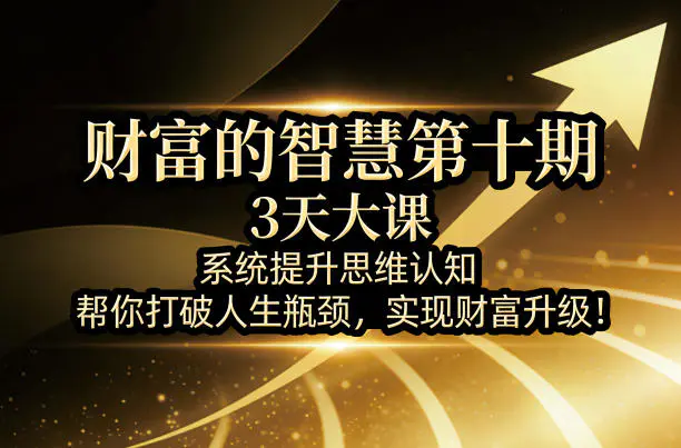 财富的智慧第十期，3天大课，系统提升思维认知，帮你打破人生瓶颈，实现财富升级！-冒泡网