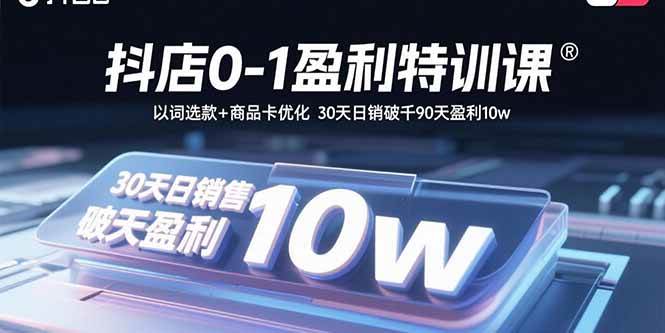 （15956期）抖店0-1盈利特训课：以词选款+商品卡优化 30天日销破千90天盈利10w-冒泡网