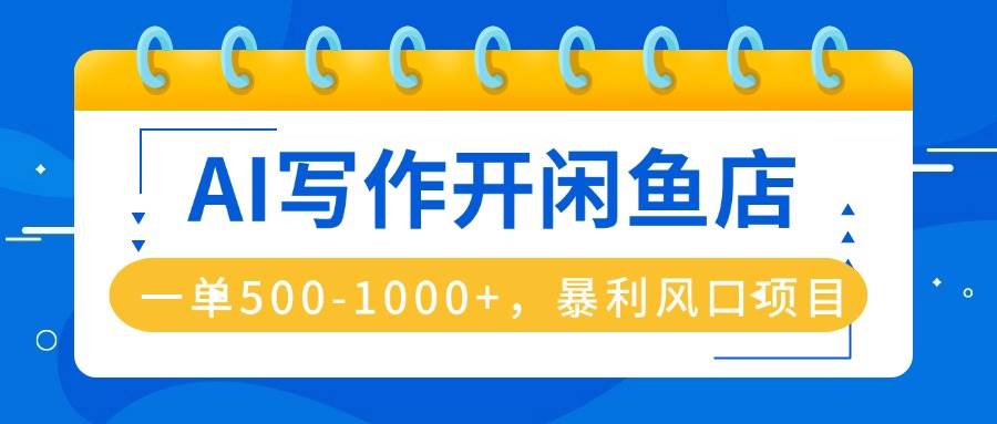 （16097期）AI写作开闲鱼店，一单500-1000+，暴利风口项目，永不失业副业兼职-冒泡网