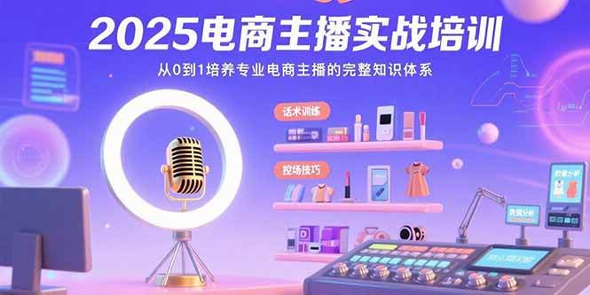 （15560期）2025电商主播实战培训：从0到1培养专业电商主播的完整知识体系-冒泡网