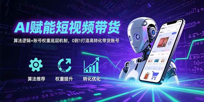 （15563期）AI赋能短视频带货：算法逻辑+账号权重底层机制，0到1打造高转化带货账号-冒泡网